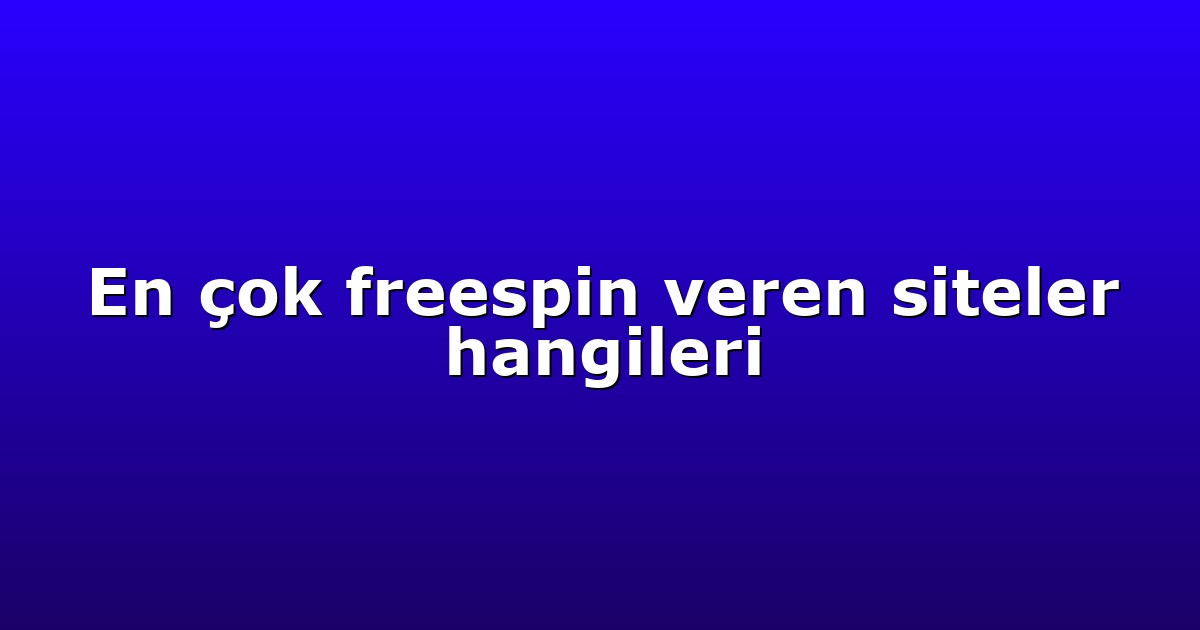 En çok freespin veren siteler hangileri