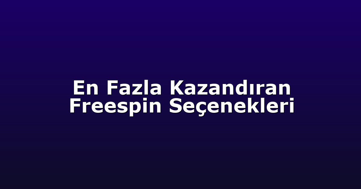 En Fazla Kazandıran Freespin Seçenekleri