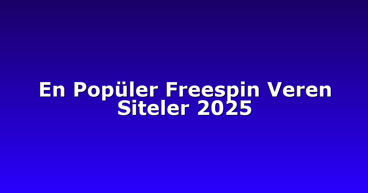 En Popüler Freespin Veren Siteler 2025