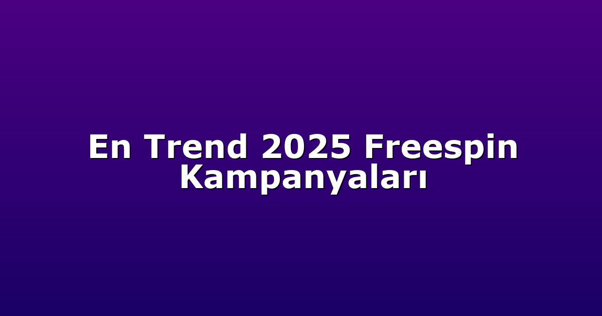 En Trend 2025 Freespin Kampanyaları