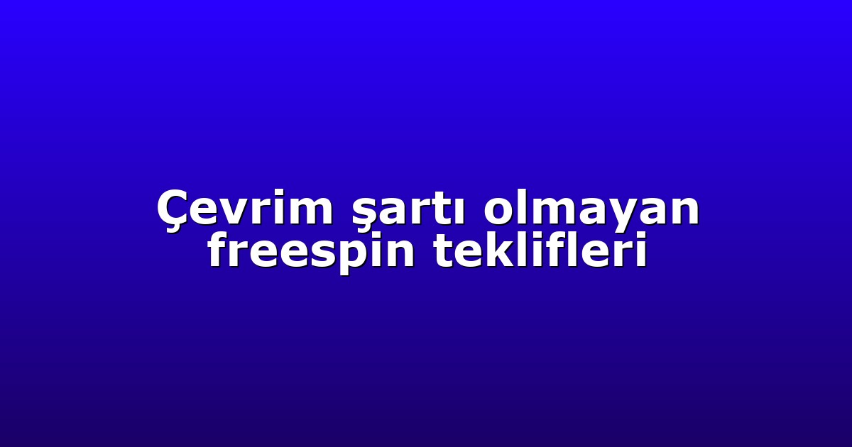 Çevrim şartı olmayan freespin teklifleri