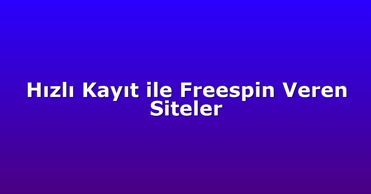Hızlı Kayıt ile Freespin Veren Siteler