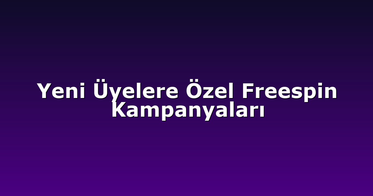 Yeni Üyelere Özel Freespin Kampanyaları