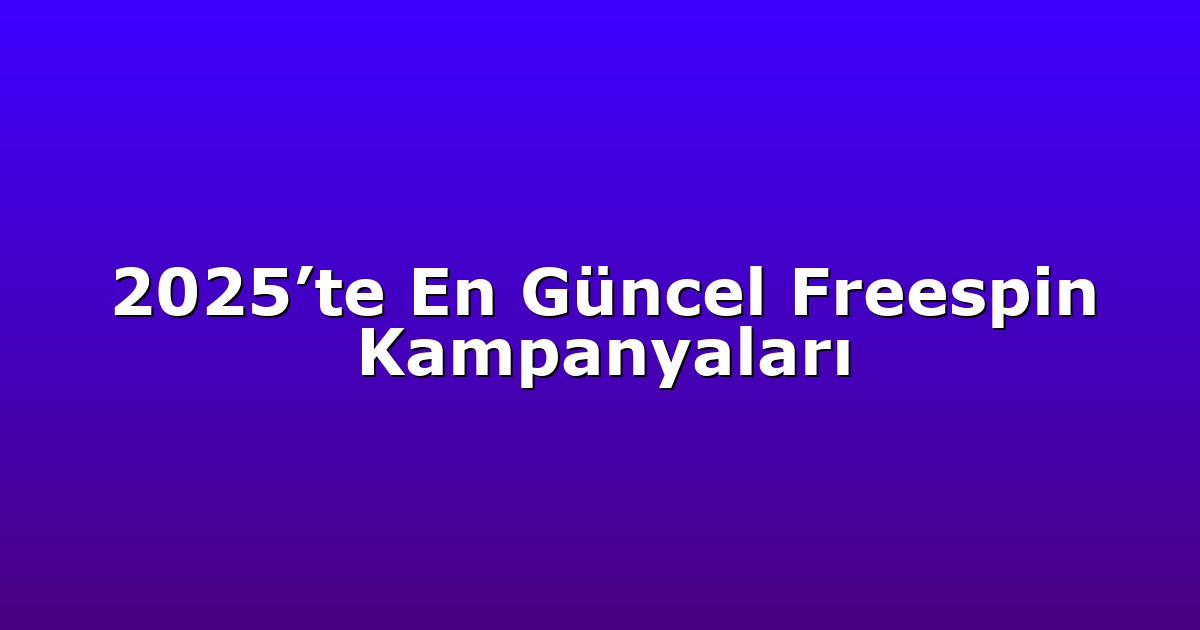2025’te En Güncel Freespin Kampanyaları