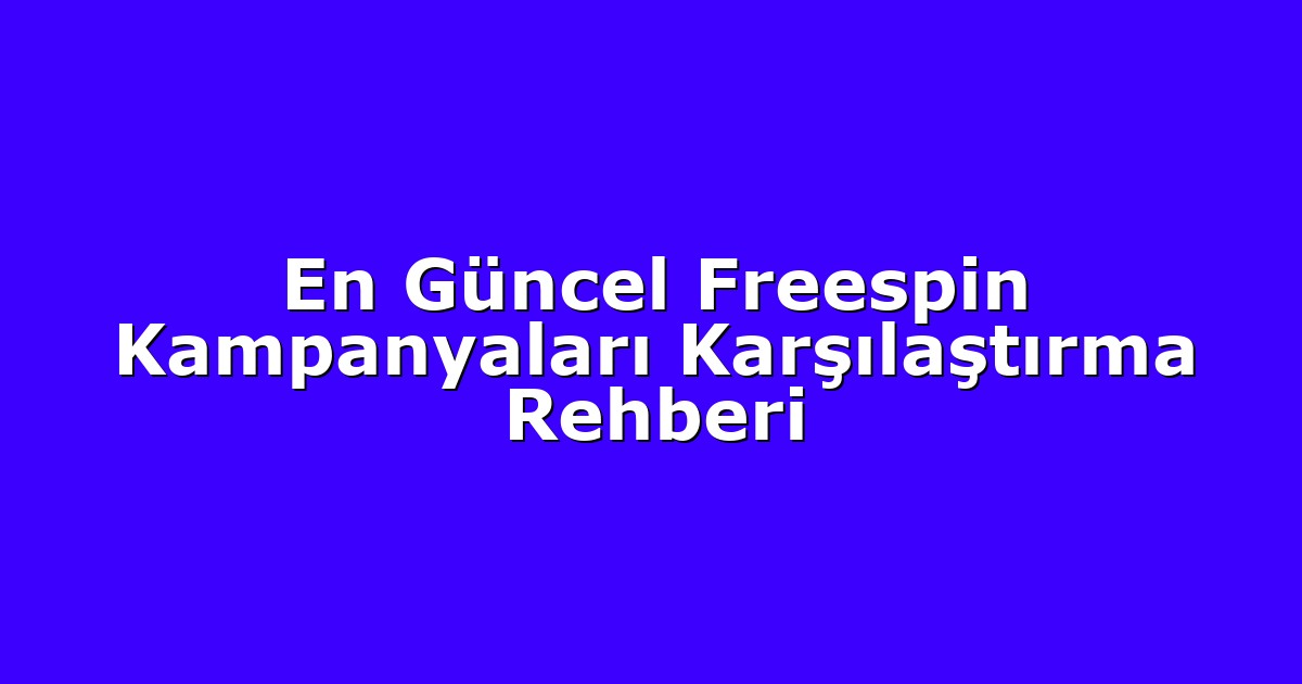 En Güncel Freespin Kampanyaları Karşılaştırma Rehberi