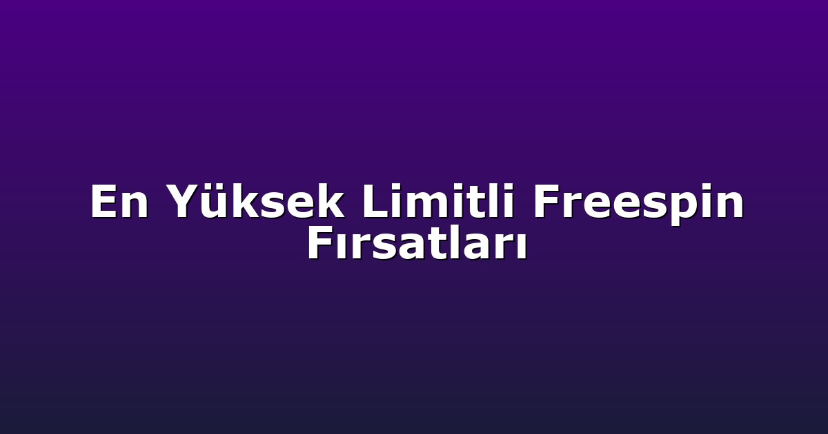 En Yüksek Limitli Freespin Fırsatları
