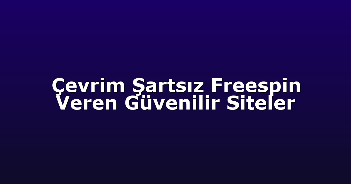 Çevrim Şartsız Freespin Veren Güvenilir Siteler