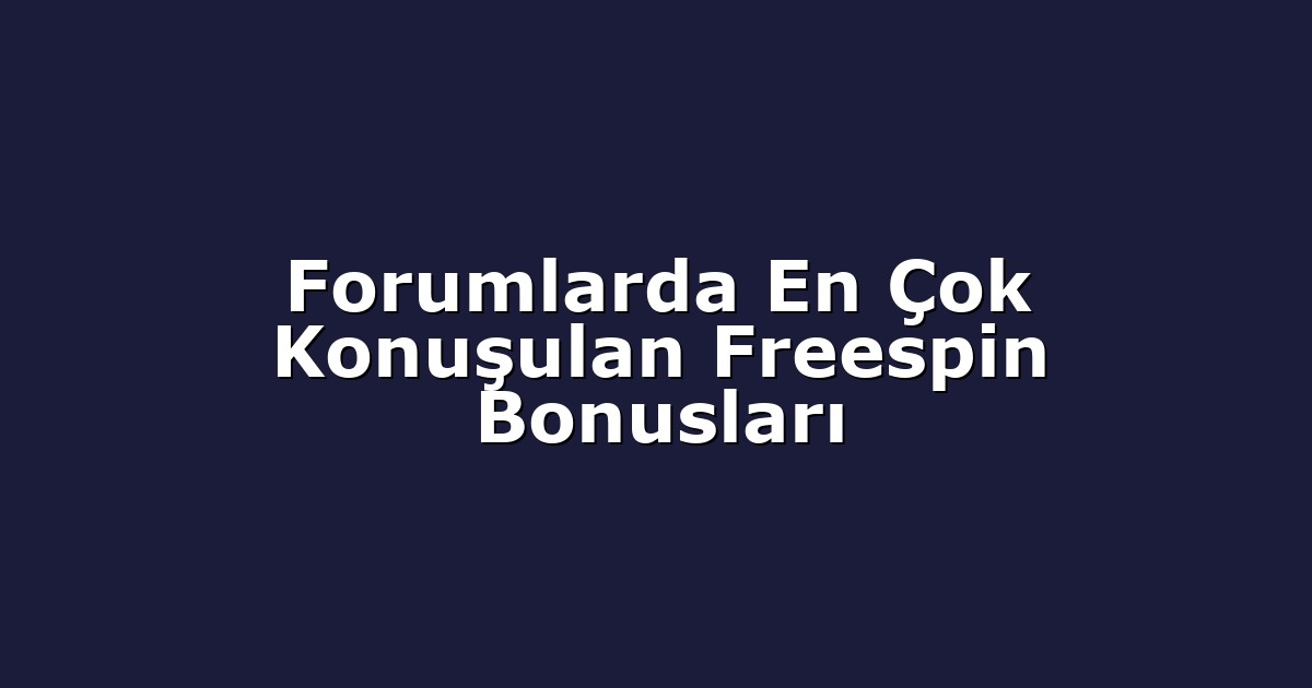 Forumlarda En Çok Konuşulan Freespin Bonusları