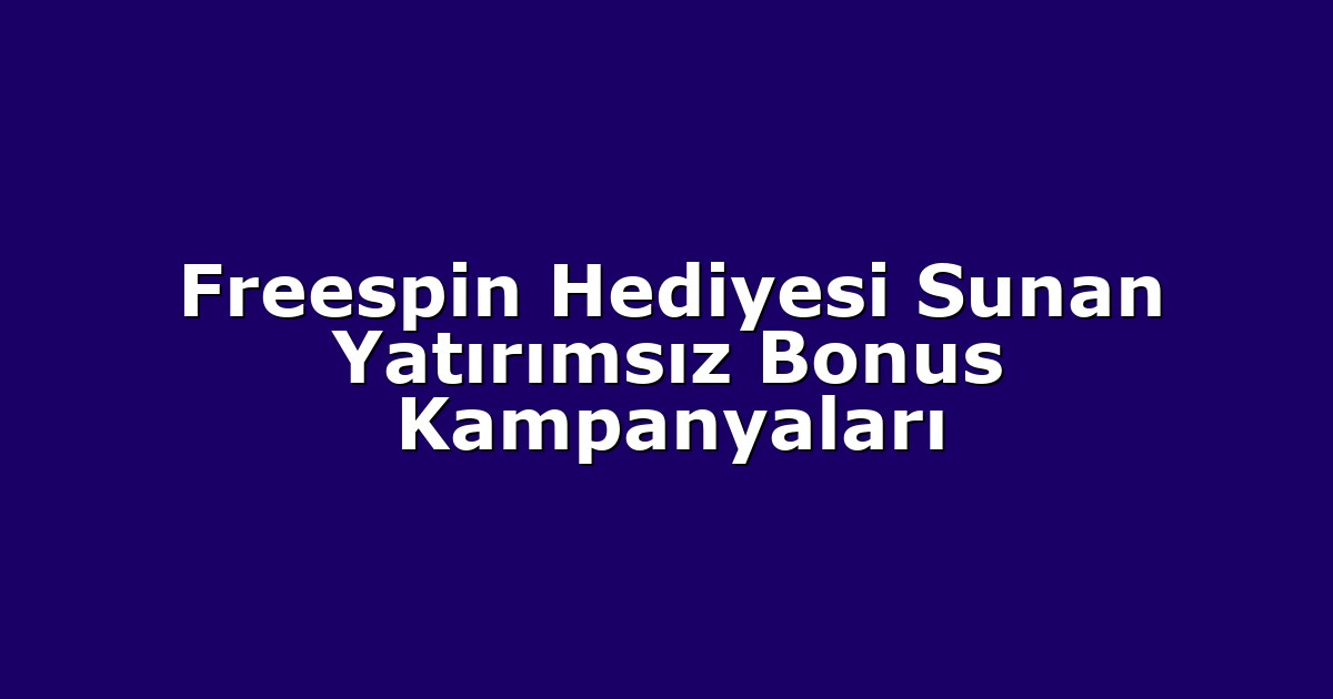 Freespin Hediyesi Sunan Yatırımsız Bonus Kampanyaları