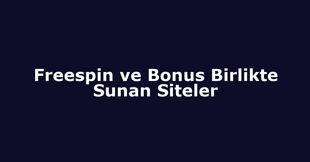 Freespin ve Bonus Birlikte Sunan Siteler
