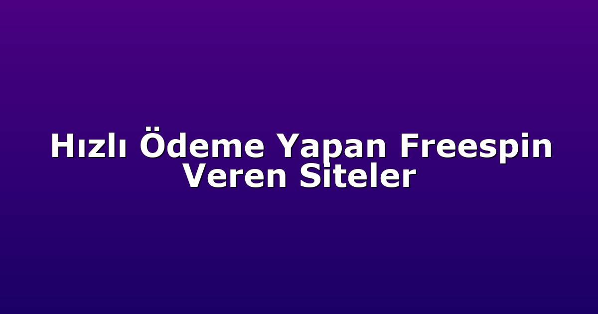 Hızlı Ödeme Yapan Freespin Veren Siteler