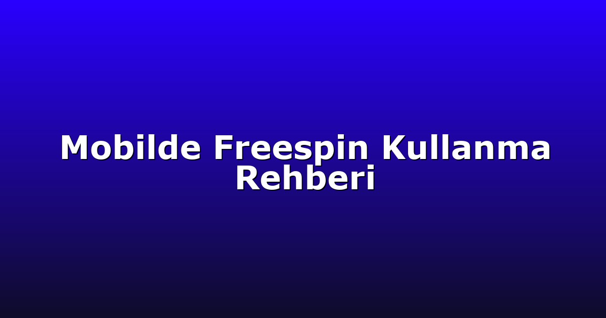 Mobilde Freespin Kullanma Rehberi