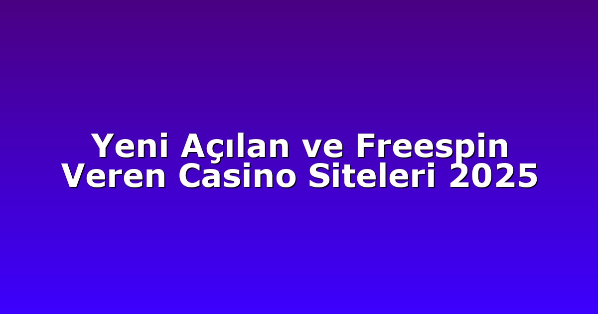 Yeni Açılan ve Freespin Veren Casino Siteleri 2025
