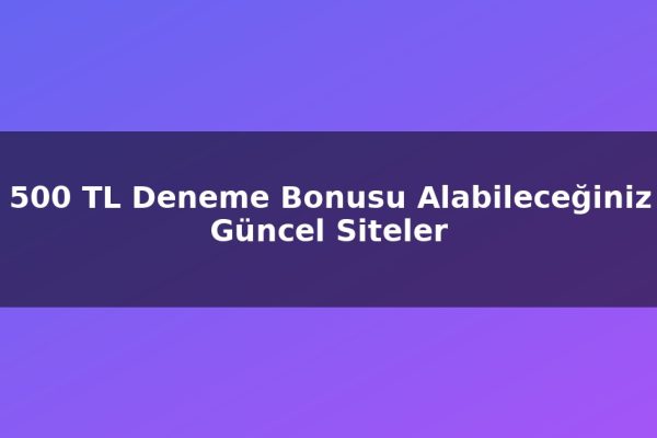 500 TL Deneme Bonusu Alabileceğiniz Güncel Siteler